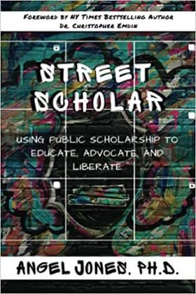 Book Cover: Street Scholar - Using Public Scholarship to Educate, Advocate and Liberate by Angel Jones, PhD