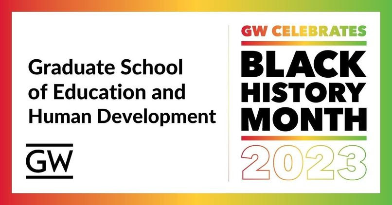 Graduate School of Education and Human Development  |  GW Celebrates Black History Month 2023