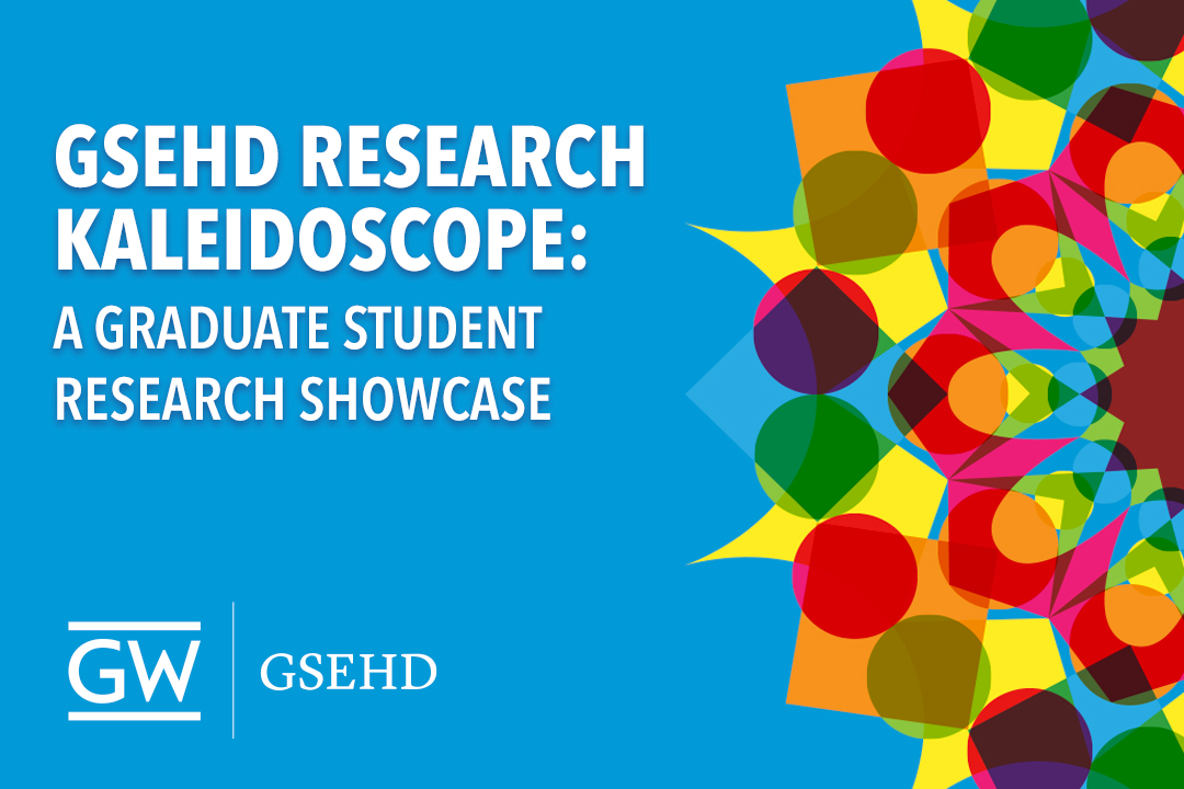 GSEHD Research Kaleidoscope: A Graduate Student Research Showcase