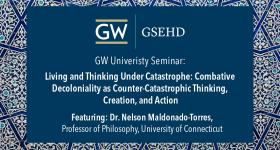 GW University Seminar: Living and Thinking Under Catastrophe: Combative Decoloniality as Counter-Catastrophic Thinking, Creation, and Action  | Featuring: Dr. Nelson Maldonado-Torres, Professor of Philosophy, University of Connecticut