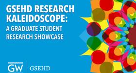 GSEHD Research Kaleidoscope: A Graduate Student Research Showcase